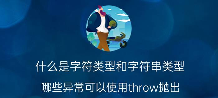 什么是字符类型和字符串类型 哪些异常可以使用throw抛出？